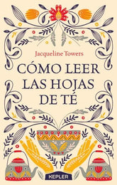 COMO LEER LAS HOJAS DE TE I Towers, Jacqueline I Kepler I 9788416344444